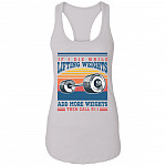 If I Die While Lifting Weights Add More Weights Then Call 911 Vintage Tank Top Tee - Ladies Racerback Tank, White, Ladies Racerback Tank