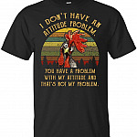I Don't Have An Attitude Problem You Have A Problem With My Attitude Rooster Vintage Funny T-shirt