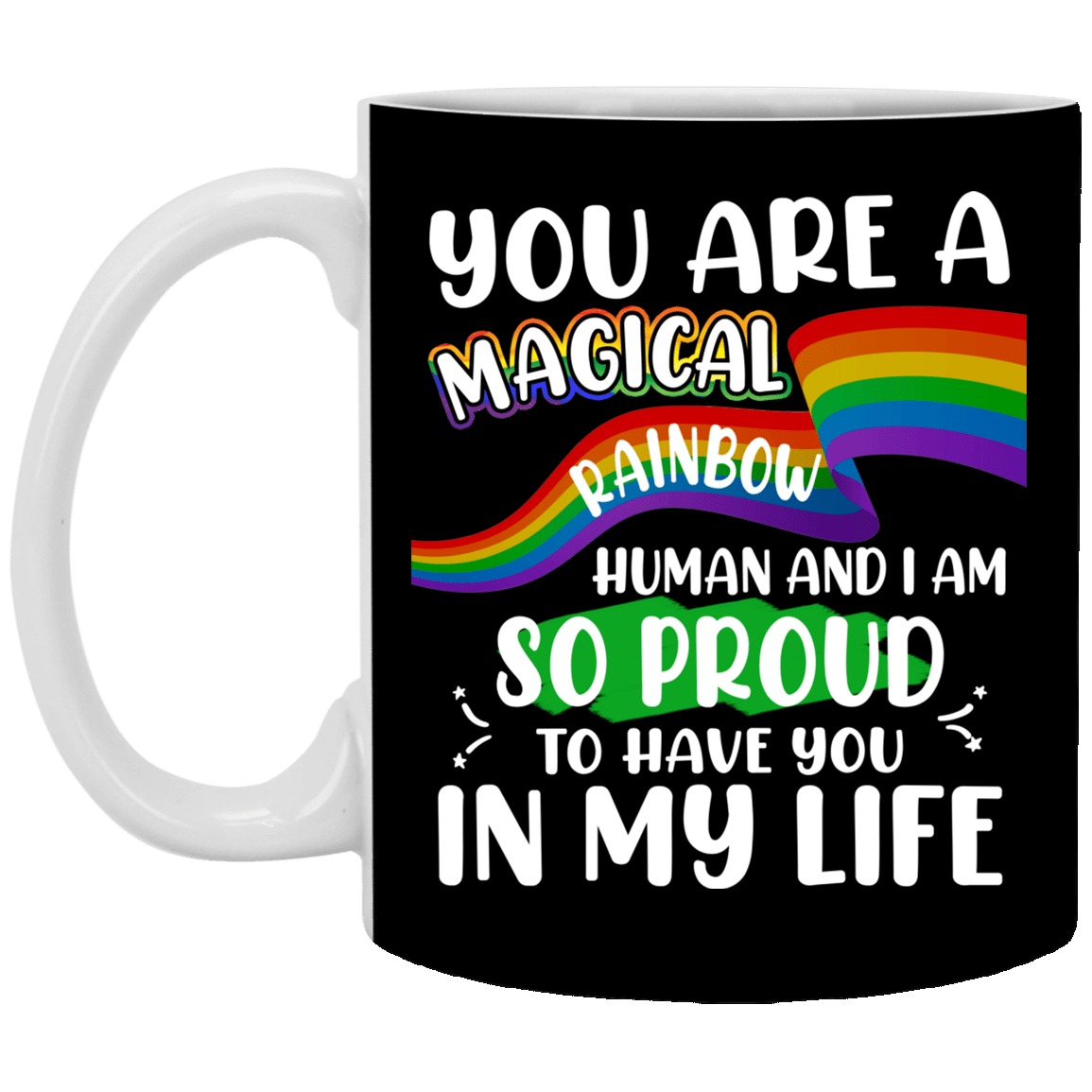 You Are A Magical Rainbow Human I Am So Proud To Have You In My Life Ceramic Coffee Mug-Pride LGBTQ Gift Mug, Black, 11 oz. White Mug You Are A Magical Rainbow Human I Am So Proud To Have You In My Life Ceramic Coffee Mug-Pride LGBTQ Gift Mug, Black, 11 oz. White Mug