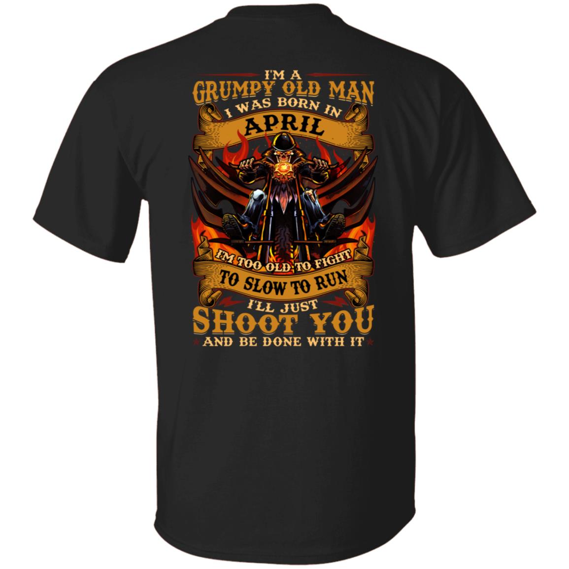 I'm A Grumpy Old Man I Was Born In April I'll Just Shoot You Print On Back T-Shirt - Legends Born In April Back Shirt, Black, Unisex T-Shirt