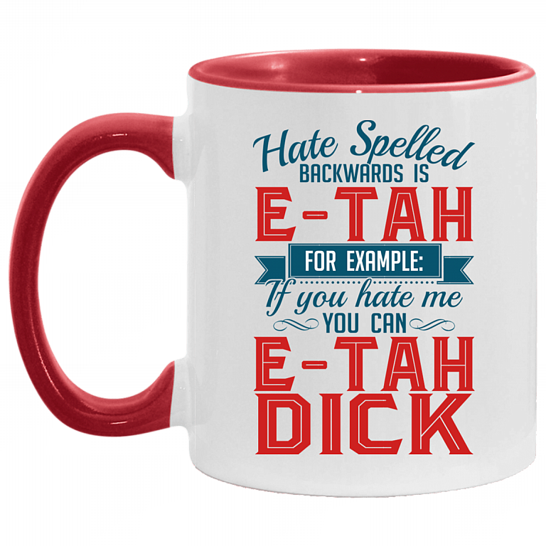 Hate Spelled Backwards Is E-Tah for Example If You Hate Me You Can E-Tah Dick Accent Mug, White/Red, 11 oz. Accent Mug
