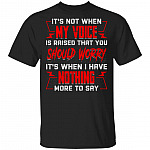 It's Not When My Voice Is Raised That You Should Worry It's When I Have Nothing More to Say T-Shirt, Black, Unisex T-Shirt