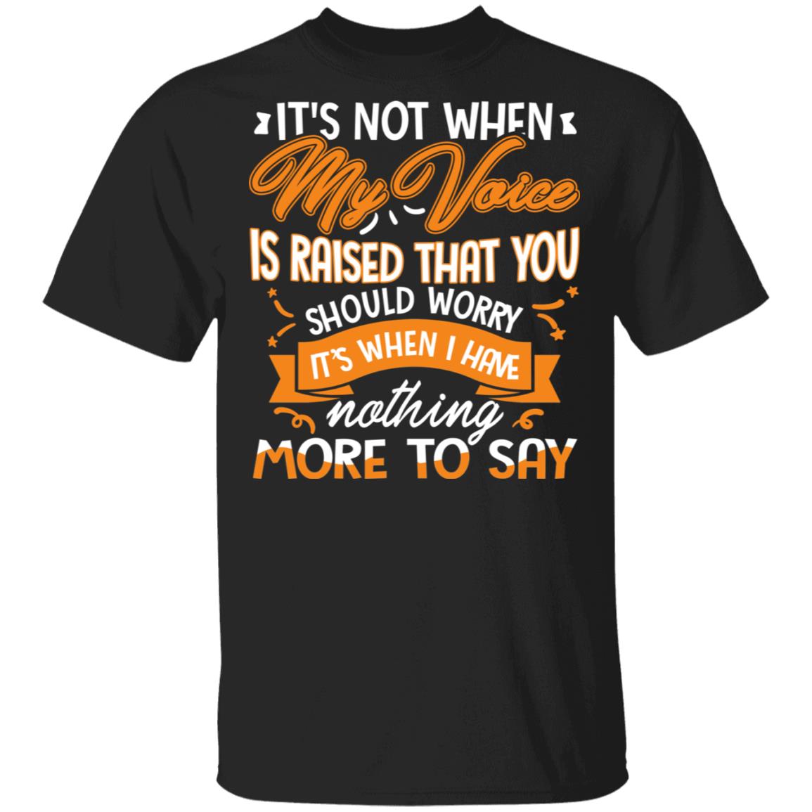 It's Not When My Voice Is Raised That You Should Worry T-Shirt, Black, Unisex T-Shirt