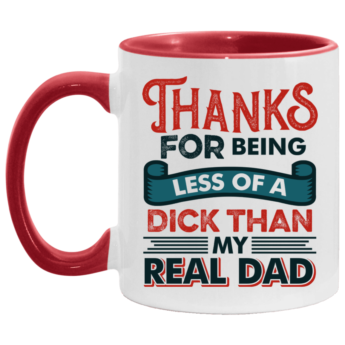 Thanks For Being Less Of A Dick Than My Real Dad Funny Accent Coffee Mug - Gift for Stepdad, White/Red, 11 oz. Accent Mug