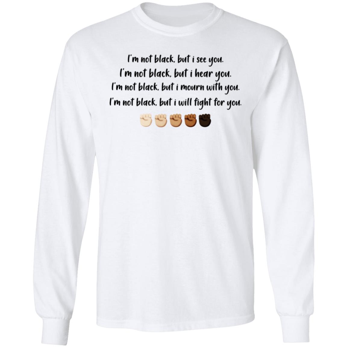 I'm Not Black but I See You - Black Lives Matter Hoodie - Sweatshirt - Long Sleeve Shirt, White, Long Sleeve