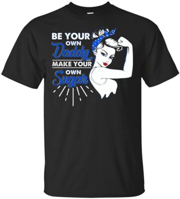 Be Your Own Daddy Make Your Own Sugar Strong Women T-shirt