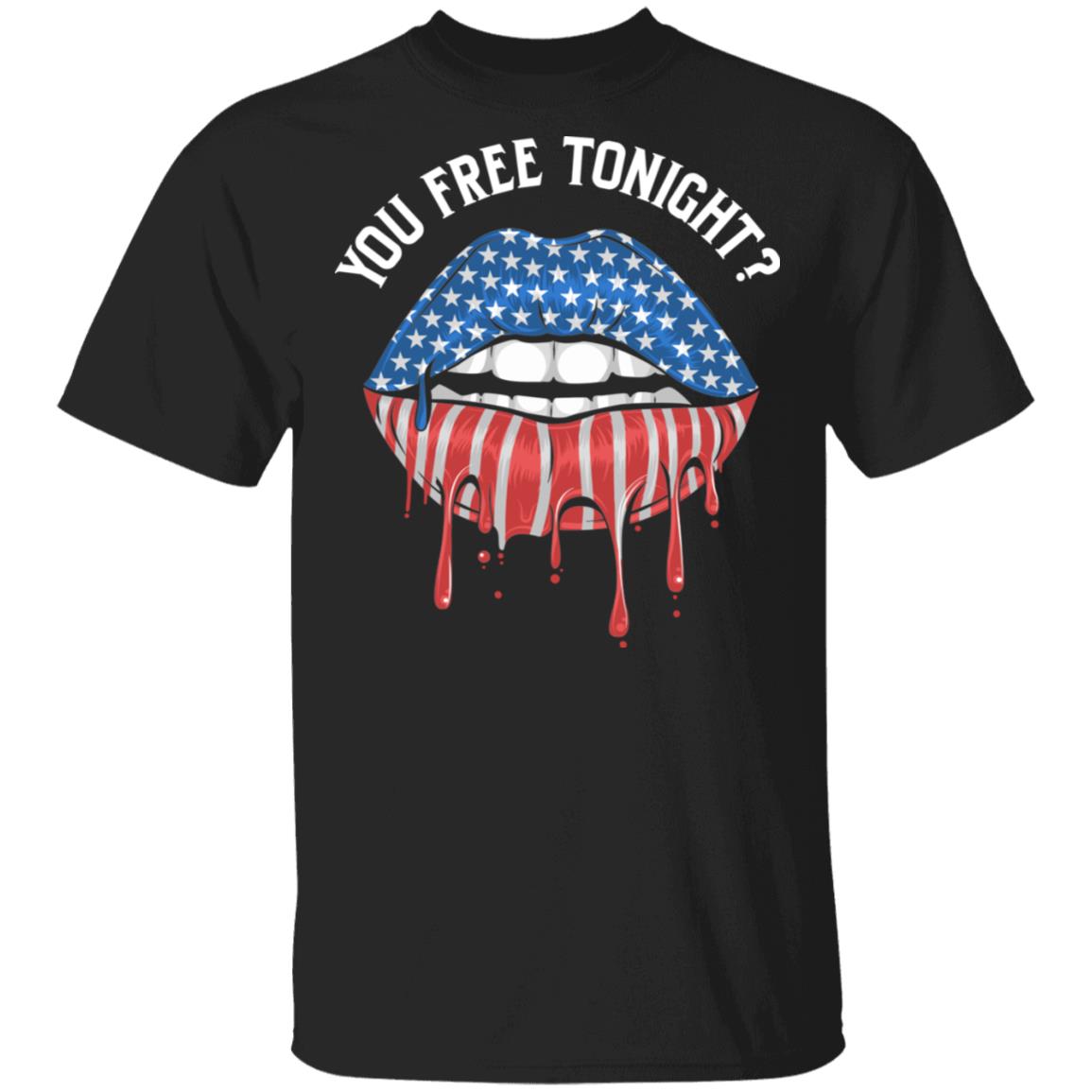 You Free Tonight 4th of July T-Shirt - Drip Lips Shirts, Black, Unisex T-Shirt
