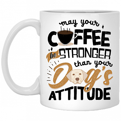 May Your Coffee Stronger Than Your Dog's Attitude Coffee Mug - Beer Stein - Water Bottle - Color Changing Mug, White, 11 oz. White Mug