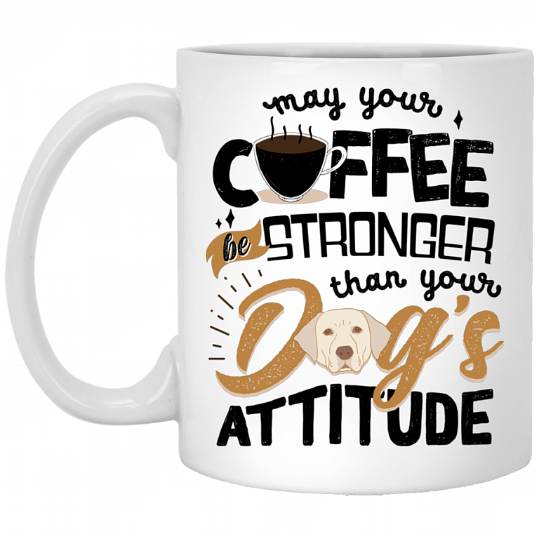 May Your Coffee Stronger Than Your Dog's Attitude Coffee Mug - Beer Stein - Water Bottle - Color Changing Mug, White, 11 oz. White Mug
