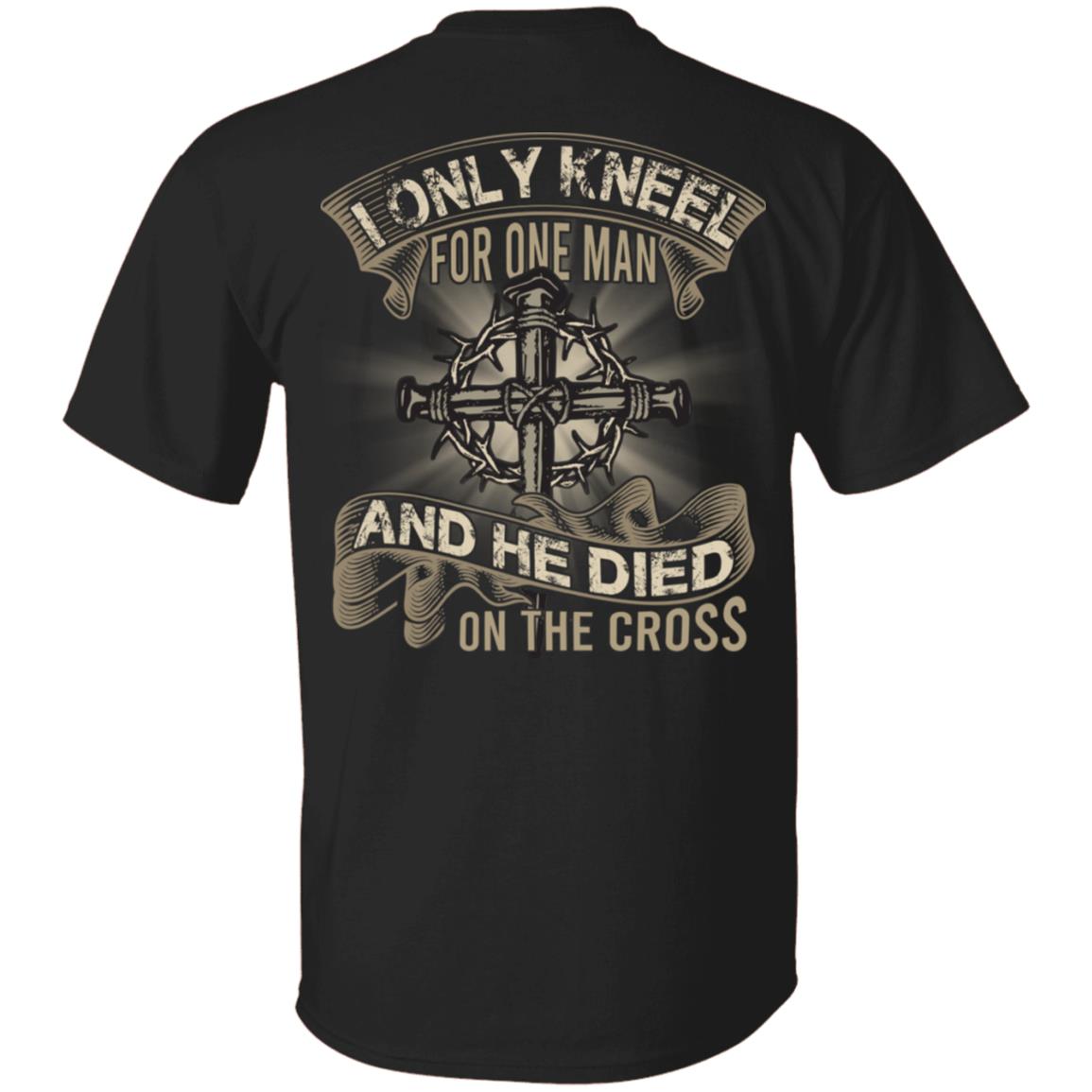 I Only Kneel For One Man And He Died On The Cross T-shirt - Jesus Cross T-shirt - Print On Back T-shirt, Black, Unisex T-Shirt