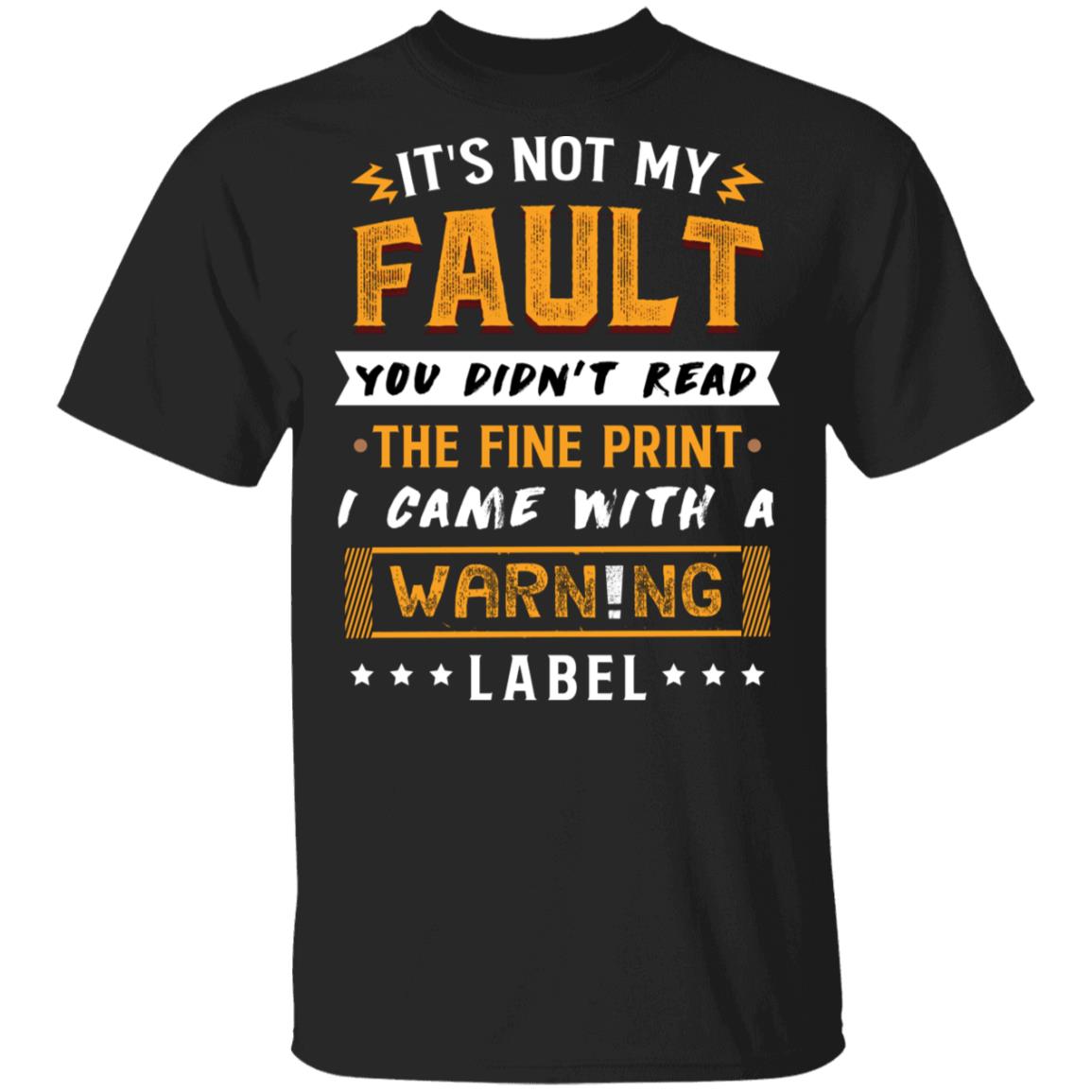 It's Not My Fault You Didn't Read The Fine Print I Came With A Warning Label Funny T-Shirt, Black, Unisex T-Shirt