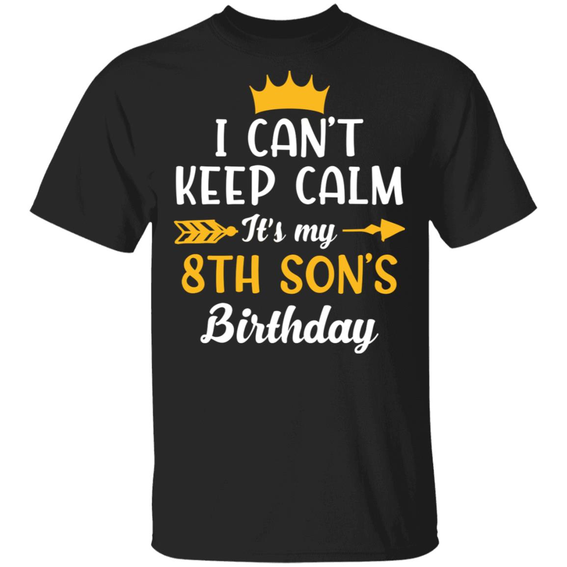 I Can't Keep Calm Its My 8th Son Birthday T-Shirt - Funny Birthday Son Gift, Black, Unisex T-Shirt