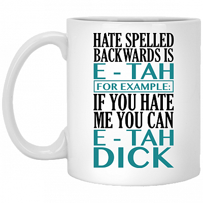 Hate Spelled Backwards Is E-Tah for Example If You Hate Me You Can E-Tah Dick Coffee Mug - Water Bottle, White, 11 oz. White Mug
