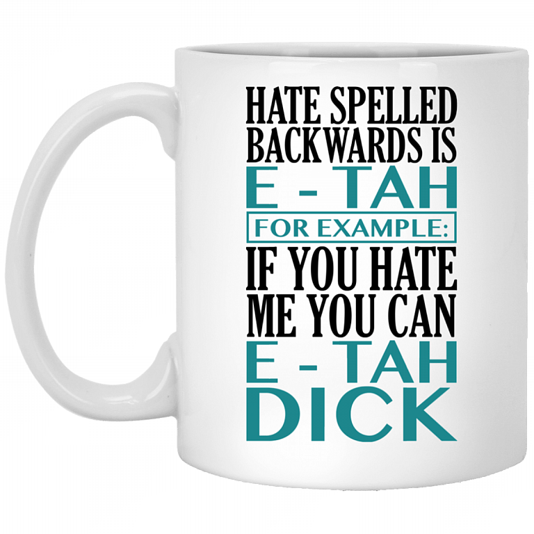 Hate Spelled Backwards Is E-Tah for Example If You Hate Me You Can E-Tah Dick Coffee Mug - Water Bottle, White, 11 oz. White Mug