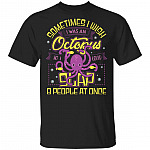 Sometimes I Wish I Was An Octopus So I Could Slap 8 People At Once T-Shirt - Funny Octopus Shirt, Black, Unisex T-Shirt