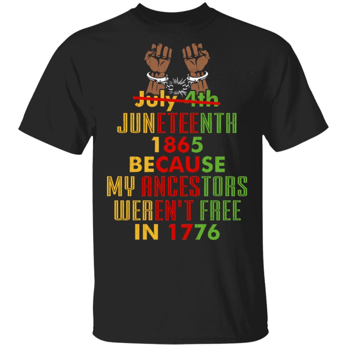 Juneteenth Not July 4th Because My Ancestors Weren't Free 1776 T-Shirt, Black, Unisex T-Shirt