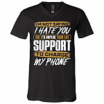 I'm Not Saying I Hate You But I Would Unplug Your Life Support To Charge My Phone T-Shirt - V-Neck Shirt, Black, V-Neck T-Shirt