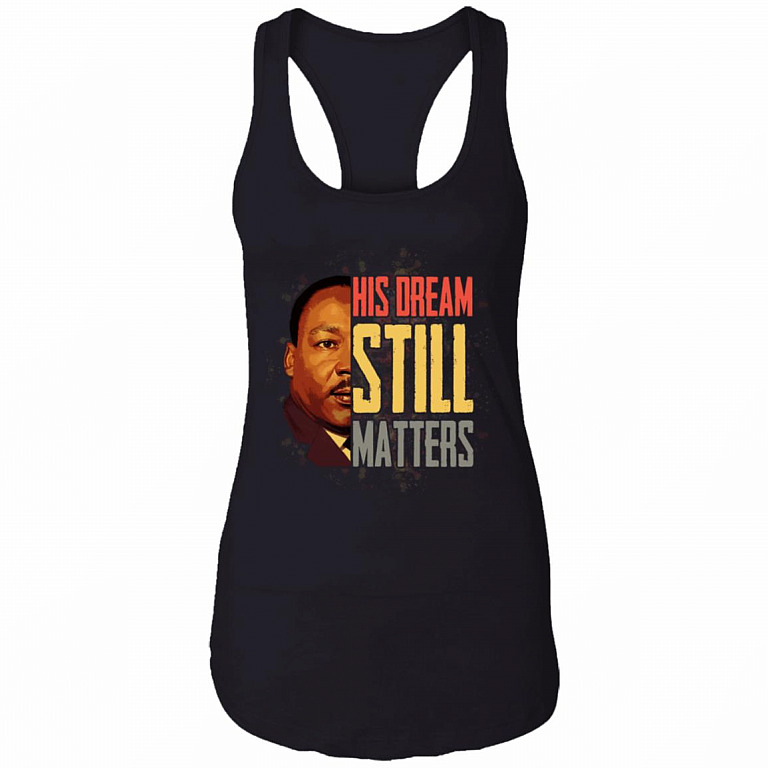 His Dream Still Matters MLK Martin Luther King Quote BLM Anti Racism Cotton Tank Top - Racerback Tank, Black, Ladies Racerback Tank