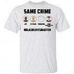 Same Crime Black Lives Matter T-Shirt - Anti Racism Shirt, White, Unisex T-Shirt