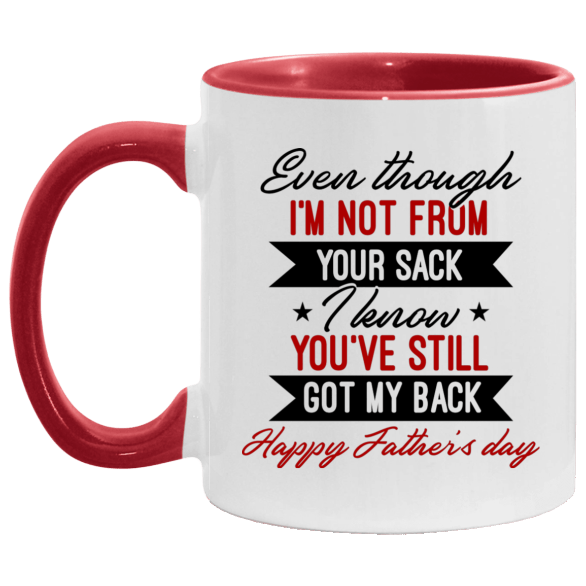 Even Though I'm Not From Your Sack I Know You've Still Got My Back Happy Father's Day Accent Mug - Dad Gifts, White/Red, 11 oz. Accent Mug