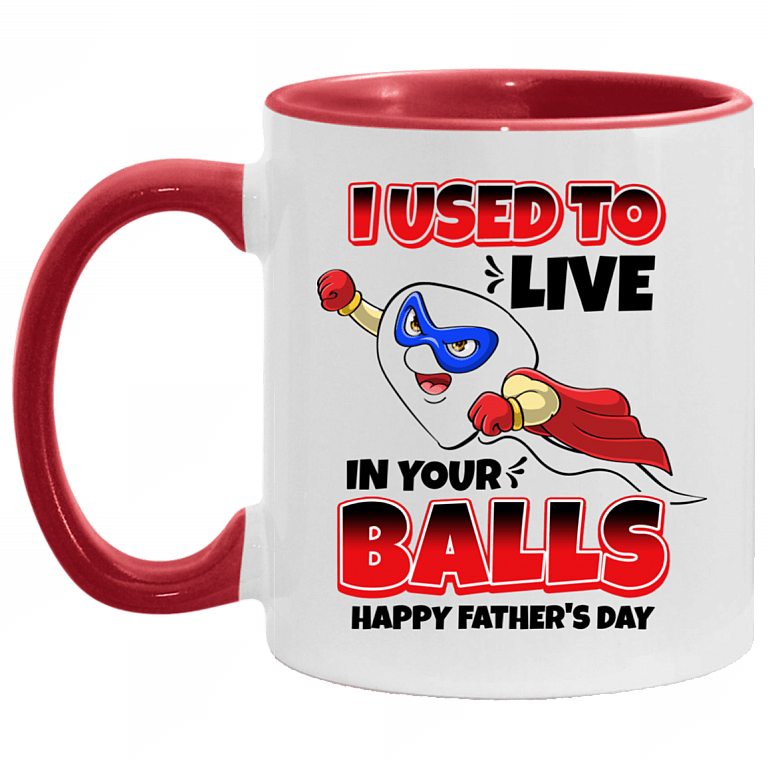 I Used to Live in Your Balls - Happy Father's Day Accent Mug, White/Red, 11 oz. Accent Mug