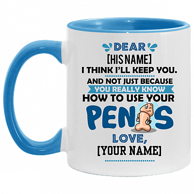 Personalized I Think I'll Keep You Not Just Because You Know How To Use Your Penis Accent Mug - Funny Valentine Gift, White/Light Blue, 11 oz. Accent Mug