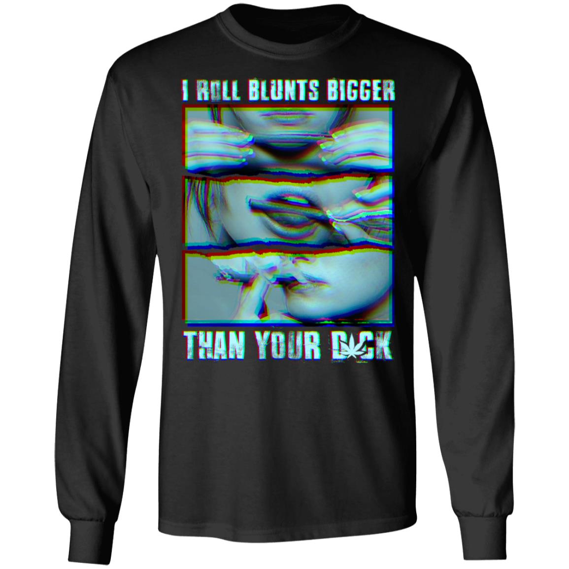 I Roll Blunts Bigger Than Your Dick - Funny Weed Wrap Hoodie - Sweatshirt - Long Sleeve Shirt, Black, Long Sleeve