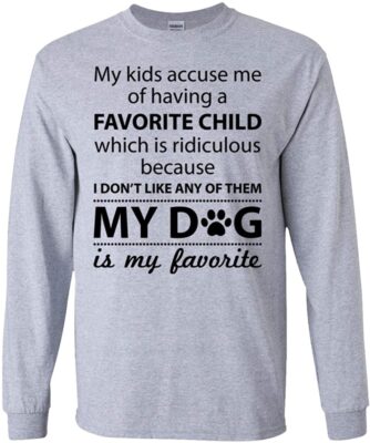 My Kids Accuse Me Of Having A Favorite Child Ridiculous My Dog My Favorite Hoodie - Sweatshirt - Long Sleeve