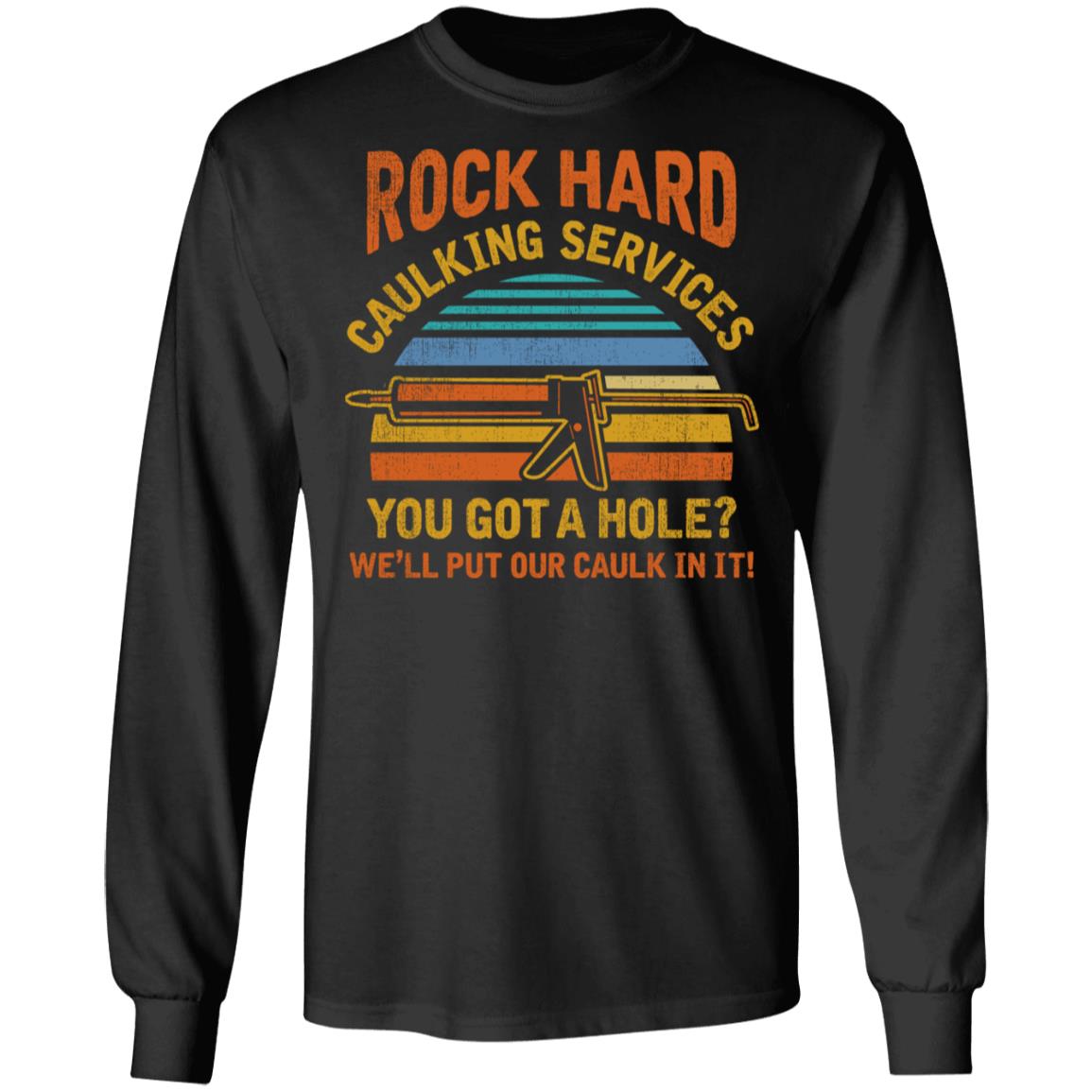 Vintage Rock Hard Caulking Services You Got A Hole We'll Put Our Caulk In It Hoodie - Sweatshirt - Long Sleeve, Black, Long Sleeve