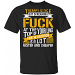 Therapy Is Nice But Screaming Fuck At The Top Of Your Lungs T-Shirt, Black, Unisex T-Shirt