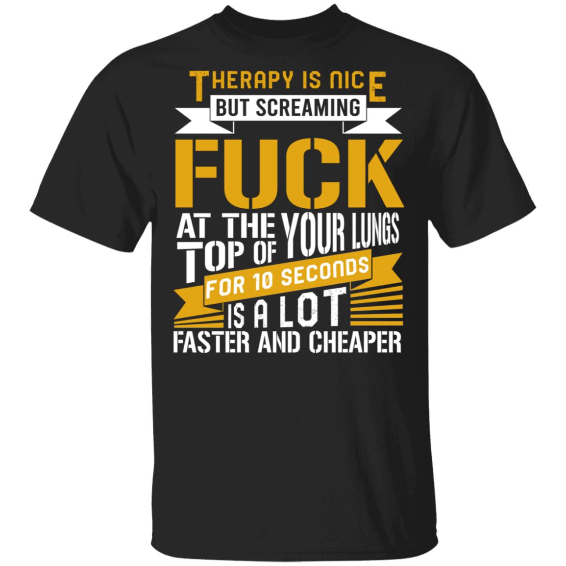 Therapy Is Nice But Screaming Fuck At The Top Of Your Lungs T-Shirt, Black, Unisex T-Shirt