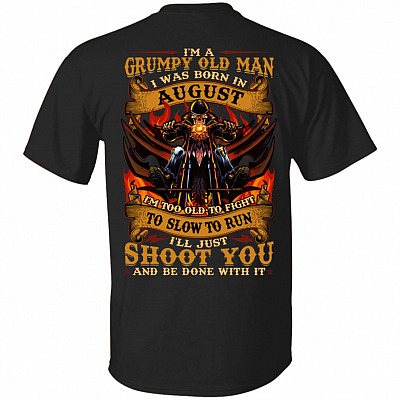 I'm A Grumpy Old Man I Was Born In August I'll Just Shoot You Print On Back T-Shirt - Legends Born In August Back Shirt, Black, Unisex T-Shirt