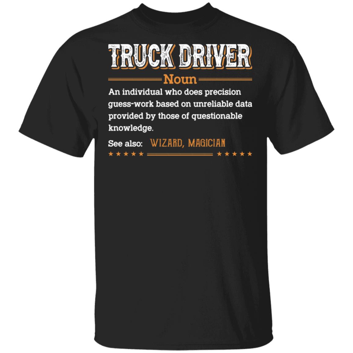Truck Driver An Individual Who Does Precision Guess-Work Based On Unreliable Data T-Shirt - Truck Driver Gifts, Black, Unisex T-Shirt