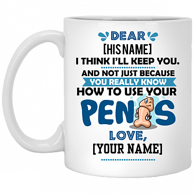 Personalized I Think I'll Keep You Not Just Because You Know How To Use Your Penis Ceramic Coffee Mug - Funny Valentine Gift, White, 11 oz. White Mug