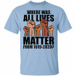 Where Was All Lives Matter from 1619 - Social Justice - Blm T-Shirt, Light Blue, Unisex T-Shirt