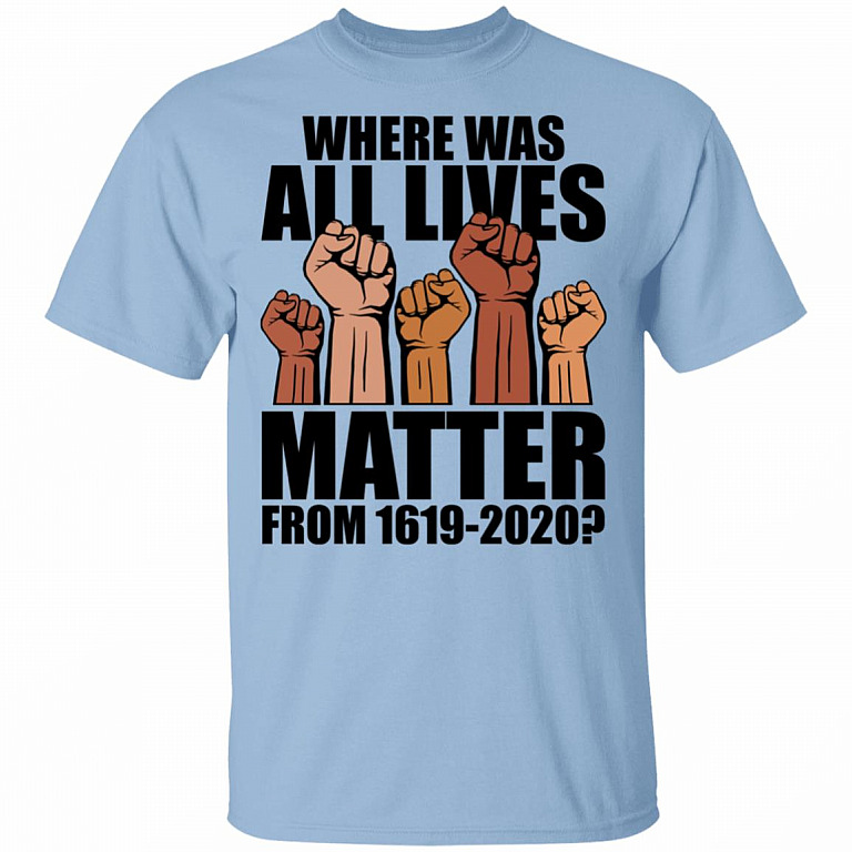 Where Was All Lives Matter from 1619 - Social Justice - Blm T-Shirt, Light Blue, Unisex T-Shirt