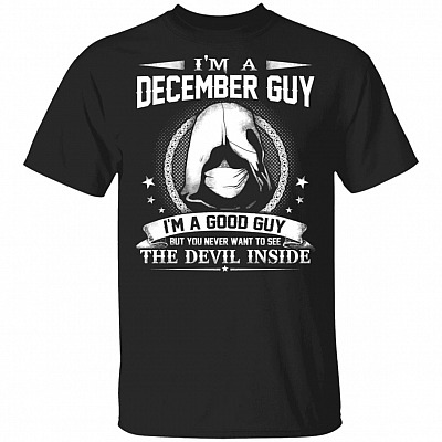 I'm A December Guy I'm A Good Guy But You Never Want To See The Devil Inside T-Shirt - December Birthday Gifts, Black, Unisex T-Shirt
