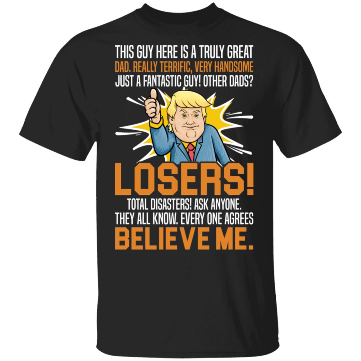 This Guy Here Is A Truly Great Dad Really Terrific Very Handsome Believe Me Trump T-Shirt, Black, Unisex T-Shirt
