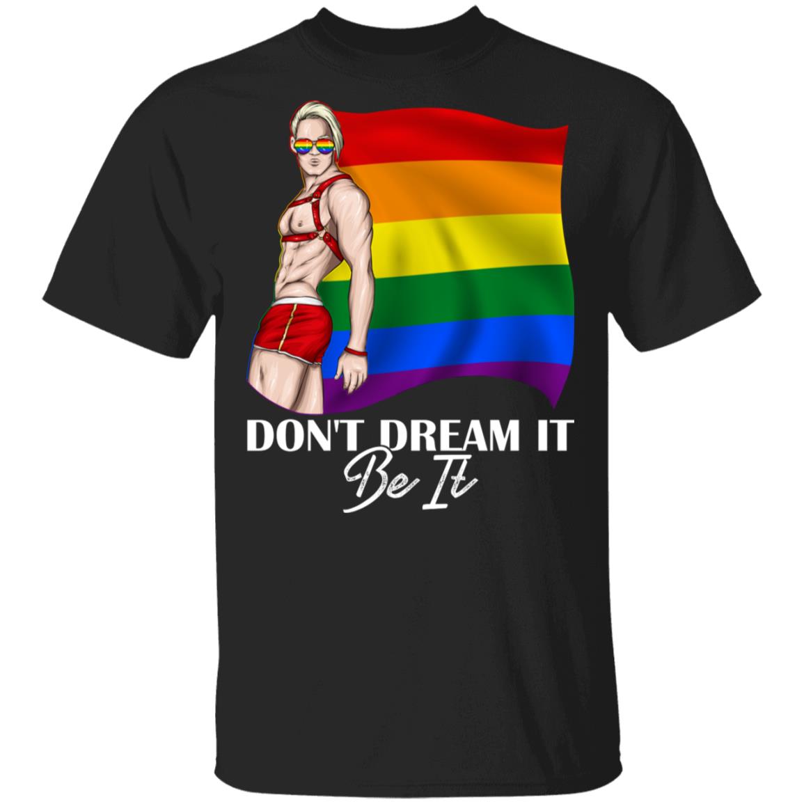 Dont Dream It Be It T-Shirt - Pride LGBT Shirt, Black, Unisex T-Shirt