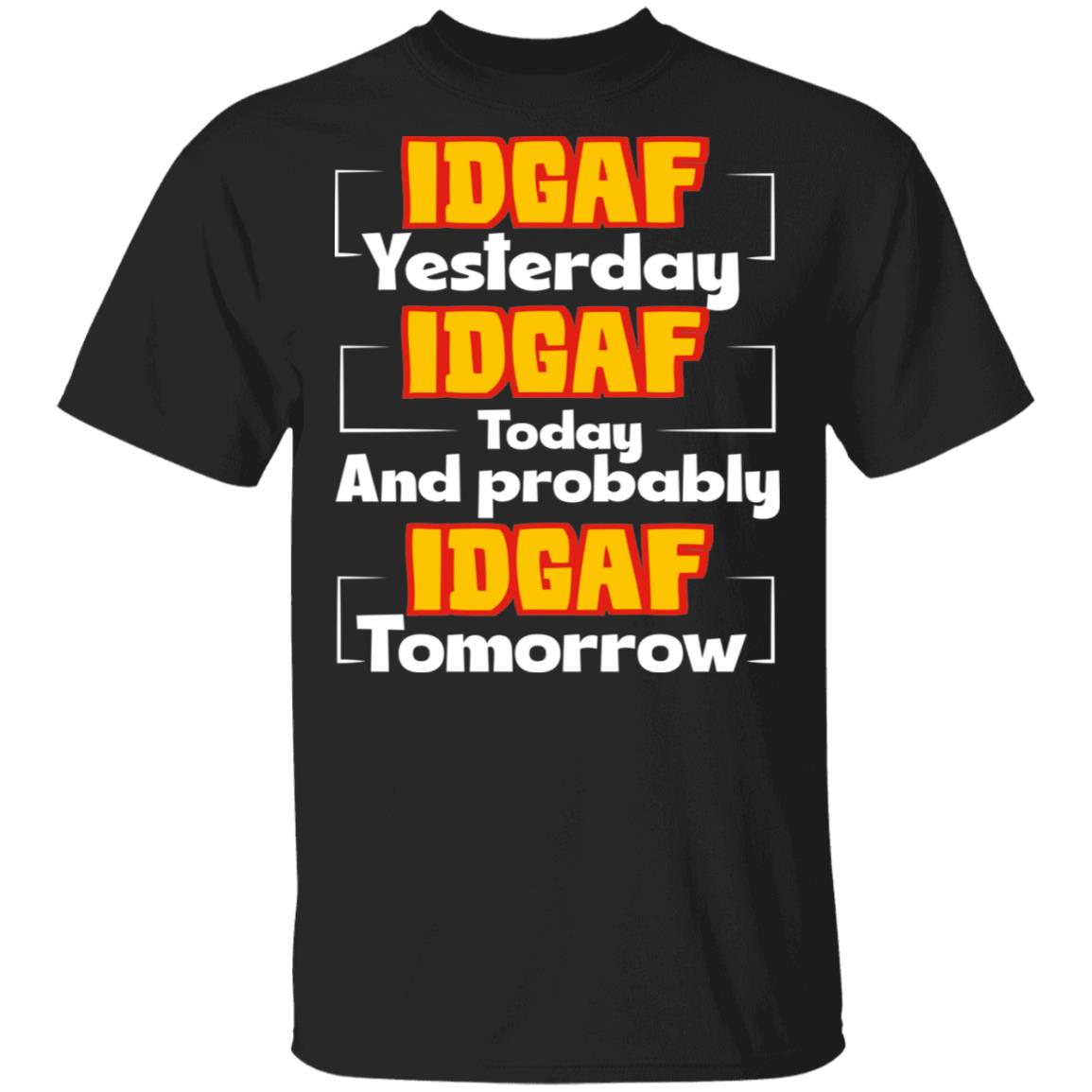 IDGAF Yesterday IDGAF Today And Probably IDGAF Tomorrow Funny T-Shirt, Black, Unisex T-Shirt