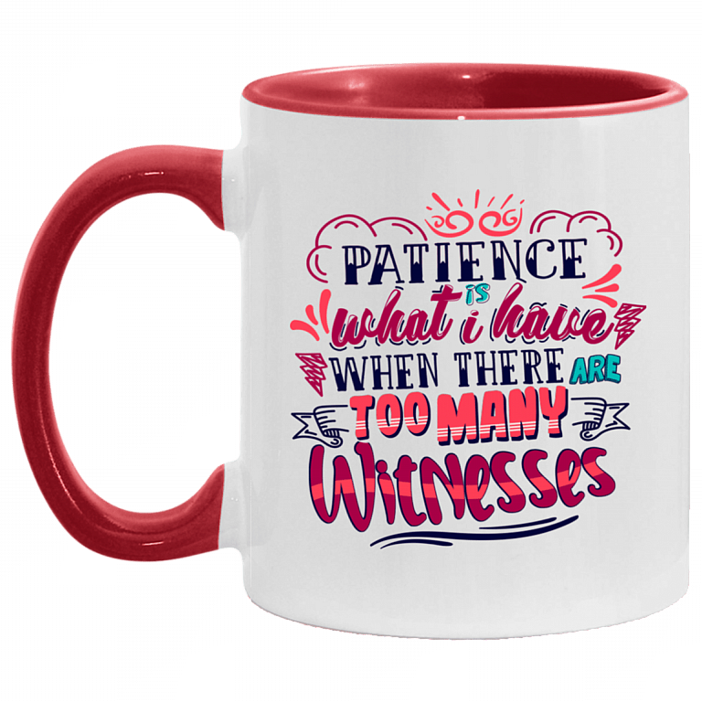 Patience Is What I Have When There Are Too Many Witnesses Accent Mug, White/Red, 11 oz. Accent Mug