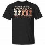 I'm Not Black But I See You I Hear You I Will Fight For You Black Lives Matter T-shirt, Black, Unisex T-Shirt