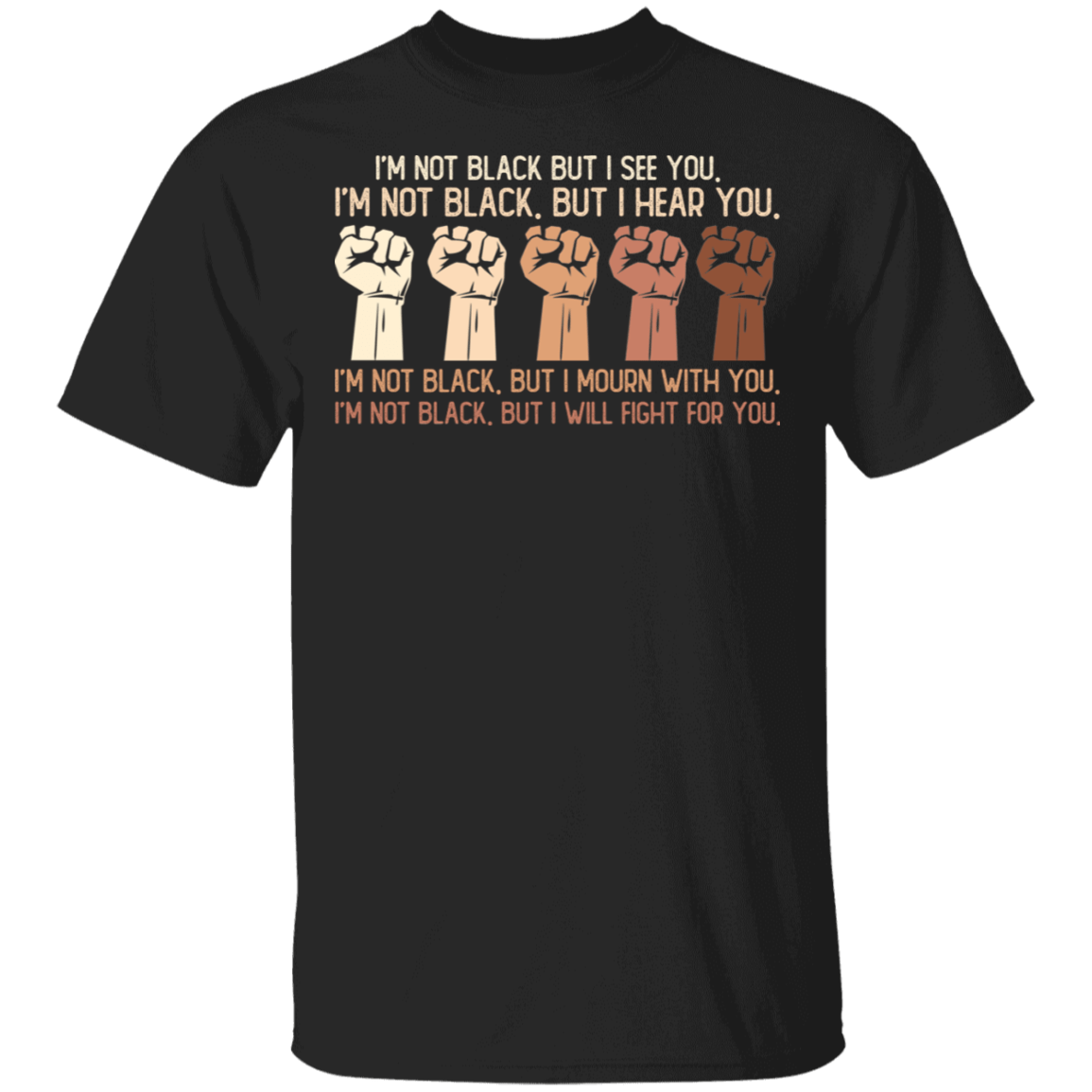 I'm Not Black But I See You I Hear You I Will Fight For You Black Lives Matter T-shirt, Black, Unisex T-Shirt
