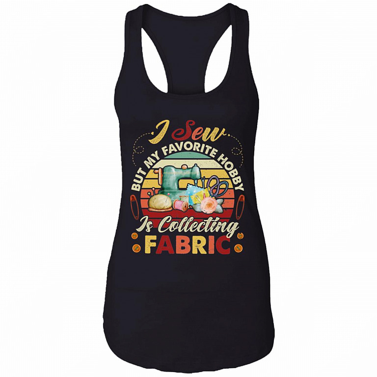 I Sew But My Favorite Hobby Is Collecting Fabric Racerback Tank - Funny Sewing Seamstress Saying Tank Top, Black, Ladies Racerback Tank