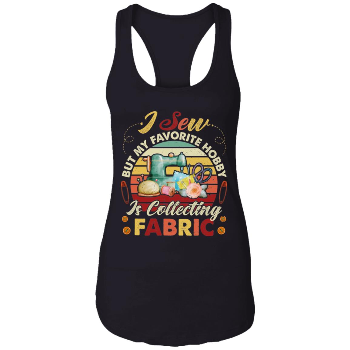 I Sew But My Favorite Hobby Is Collecting Fabric Racerback Tank - Funny Sewing Seamstress Saying Tank Top, Black, Ladies Racerback Tank