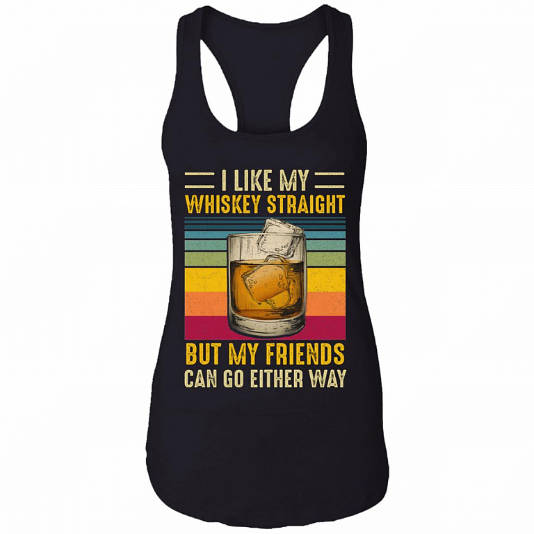 I Like My Whiskey Straight But My Friends Can Go Either Way Cotton Tank Top Tee - Ladies Racerback Tank, Black, Ladies Racerback Tank