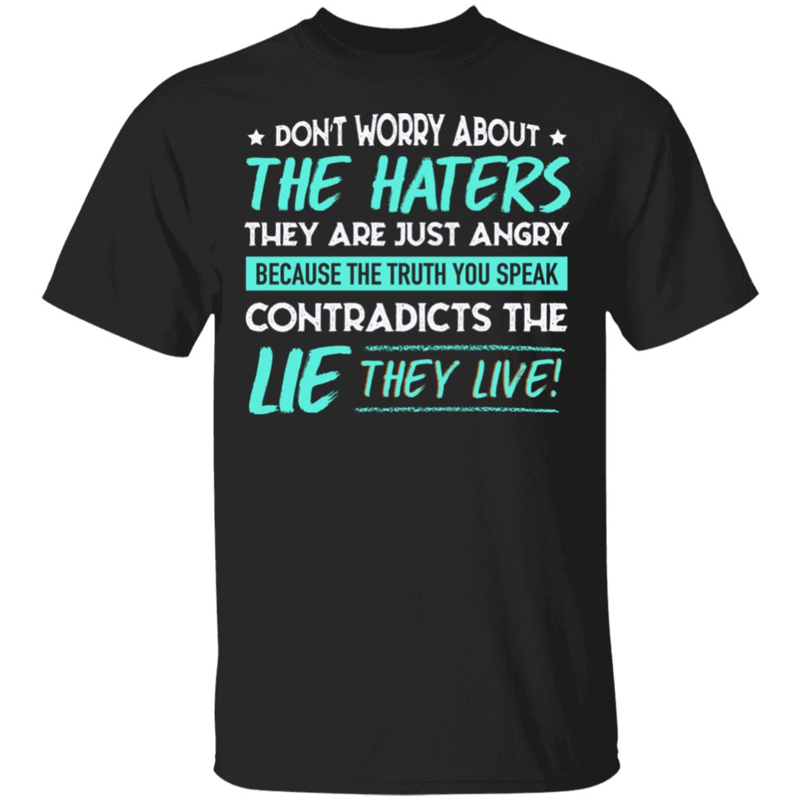 Don't Worry About The Haters They Are Just Angry Because The Truth You Speak Funny T-Shirt, Black, Unisex T-Shirt
