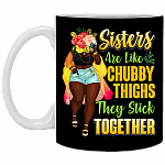 Sisters Are Like Chubby Thighs They Stick Together Ceramic Coffee Mug - Water Bottle - Color Changing Mug, Black, 11 oz. White Mug