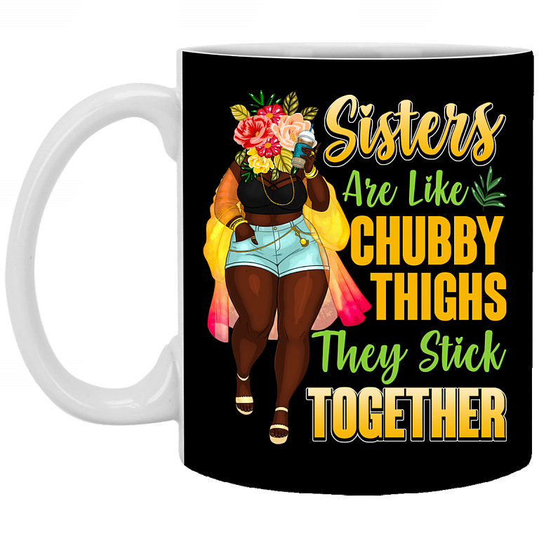 Sisters Are Like Chubby Thighs They Stick Together Ceramic Coffee Mug - Water Bottle - Color Changing Mug, Black, 11 oz. White Mug