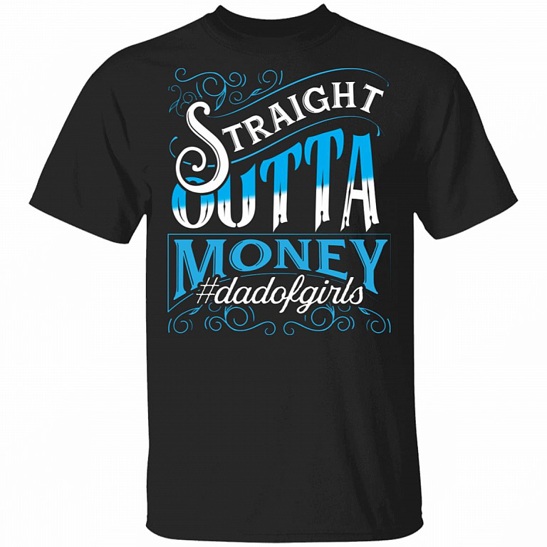 Straight Outta Money Dad Of Girls - Funny Father's Day From Daughter T-Shirt, Black, Unisex T-Shirt